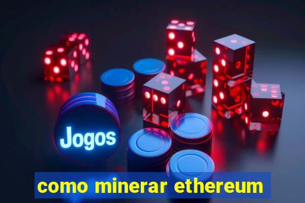 como minerar ethereum